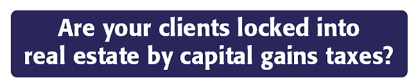Are your clients locked into real estate by capital gains taxes?